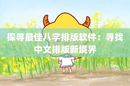 探寻最佳八字排版软件:寻找中文排版新境界