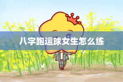 八字跑运球女生怎么练