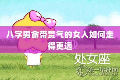 八字男命带贵气的女人如何走得更远