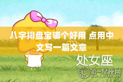 八字排盘宝哪个好用 点用中文写一篇文章