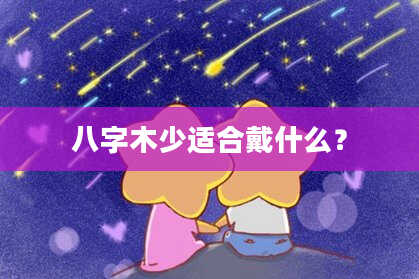 八字木少适合戴什么？