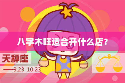 八字木旺适合开什么店？