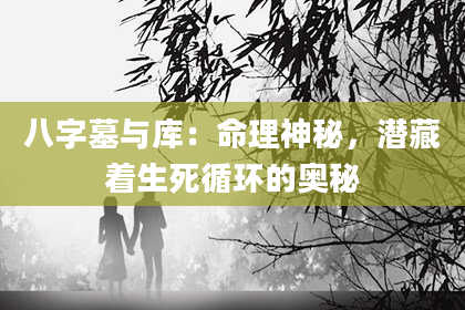八字墓与库：命理神秘，潜藏着生死循环的奥秘