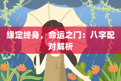 缘定终身，命运之门：八字配对解析