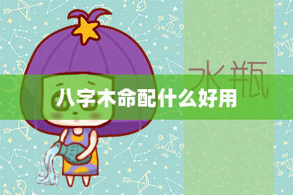 八字木命配什么好用