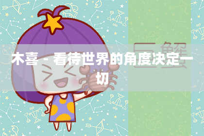 木喜-看待世界的角度决定一切