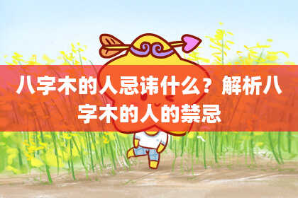 八字木的人忌讳什么？解析八字木的人的禁忌