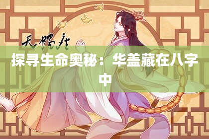 探寻生命奥秘:华盖藏在八字中