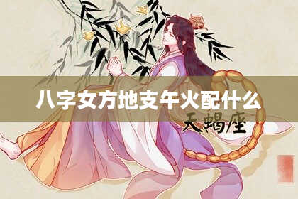 八字女方地支午火配什么