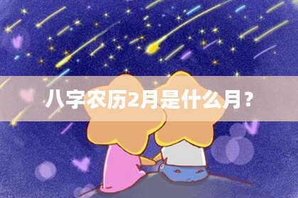 八字农历2月是什么月？