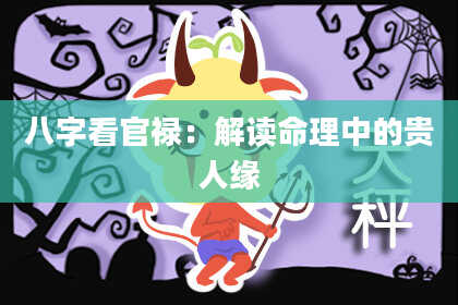 八字看官禄：解读命理中的贵人缘