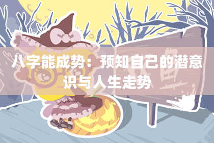 八字能成势：预知自己的潜意识与人生走势