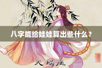 八字能给娃娃算出些什么？