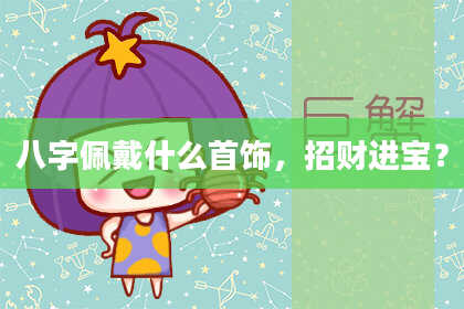 八字佩戴什么首饰，招财进宝？