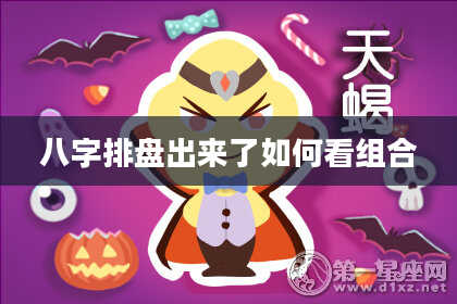 八字排盘出来了如何看组合