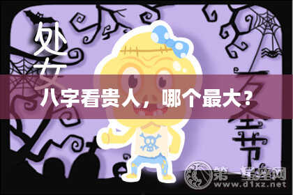 八字看贵人,哪个最大?