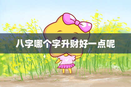 八字哪个字升财好一点呢